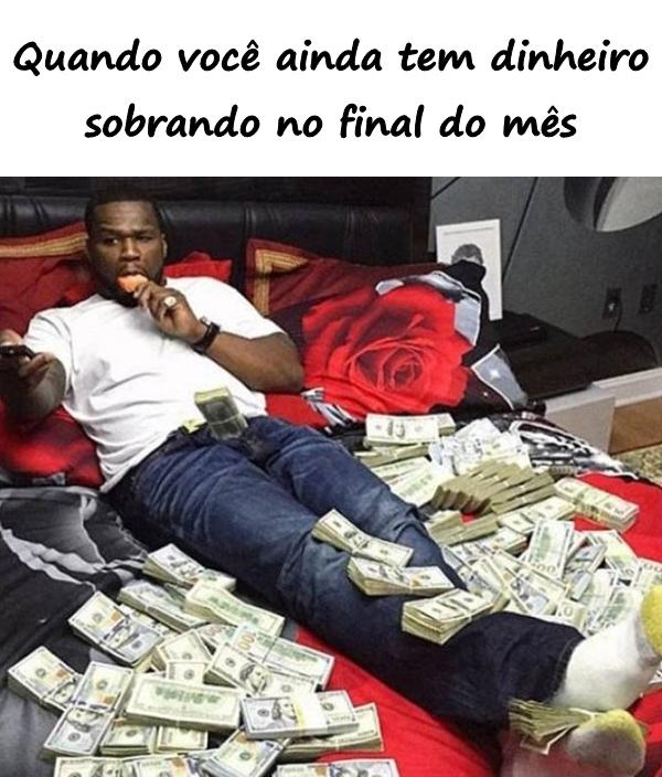 Quando você ainda tem dinheiro sobrando no final do mês