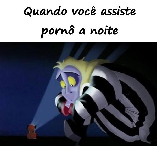 Quando você assiste pornô à noite