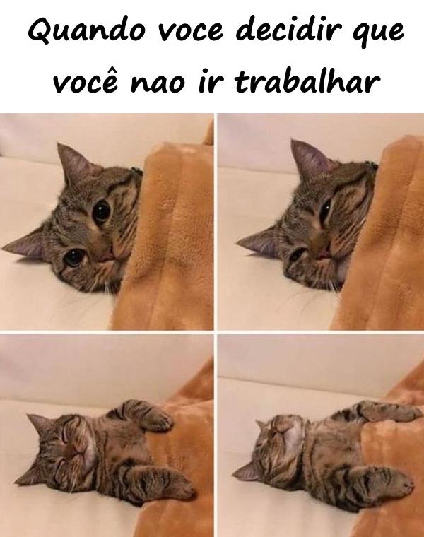 Quando você decidir que você não ir trabalhar