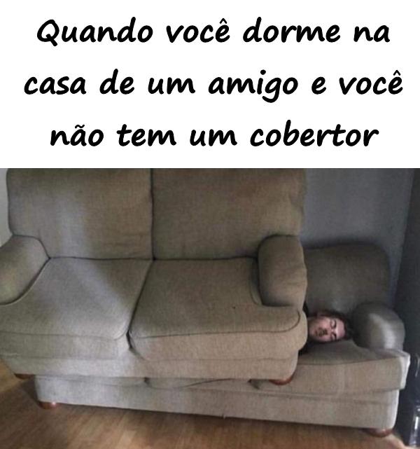 Quando você dorme na casa de um amigo e você não tem um