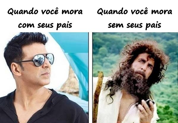 Quando você mora com seus pais e quando você mora sem seus