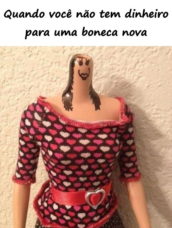 Quando você não tem dinheiro para uma boneca nova