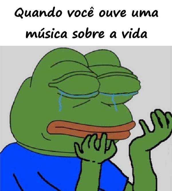 Quando você ouve uma música sobre a vida