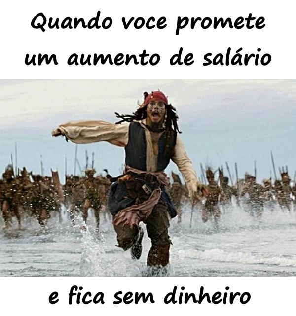 Quando você promete um aumento de salário e fica sem