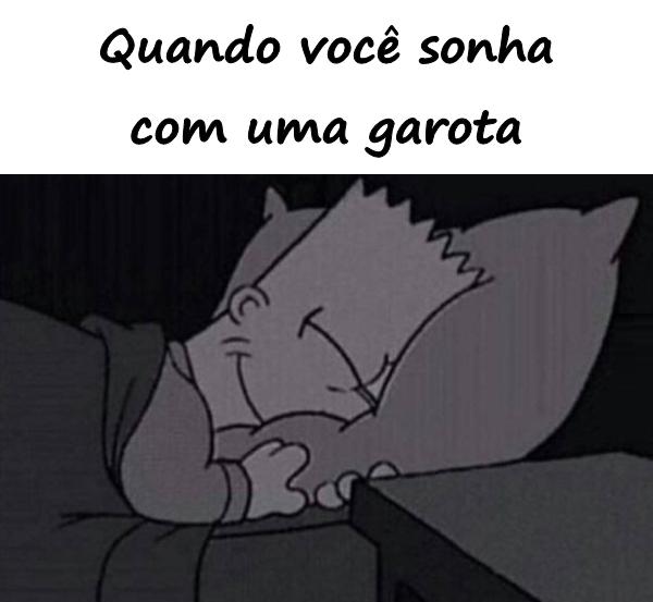 Quando você sonha com uma garota