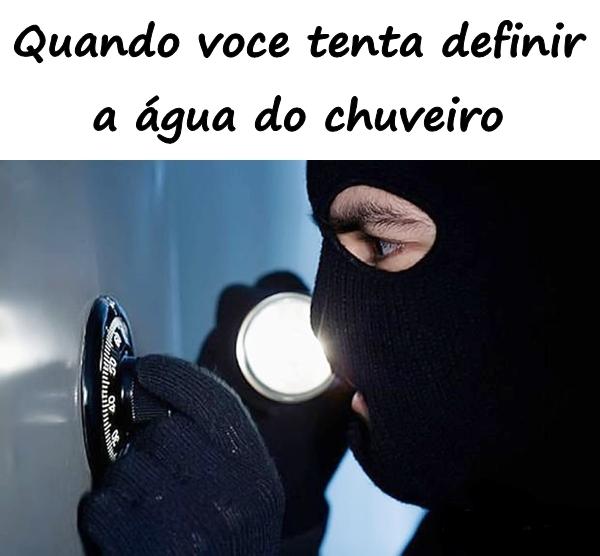 Quando você tenta definir a água do chuveiro