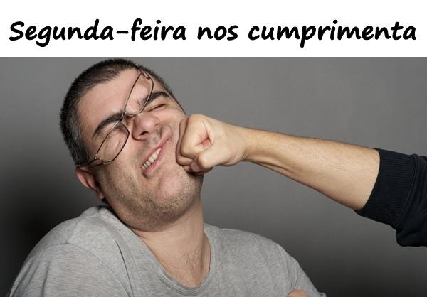 Segunda-feira nos cumprimenta