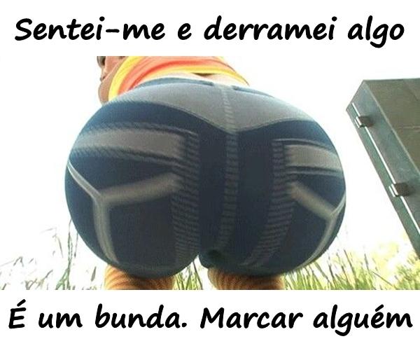 Sentei-me e derramei algo. É um bunda. Marcar alguém