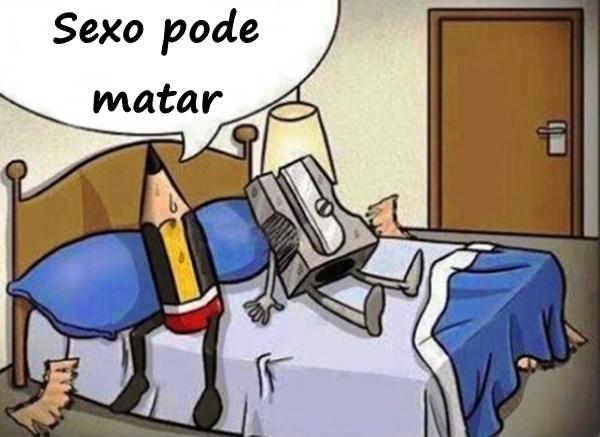 Sexo pode matar