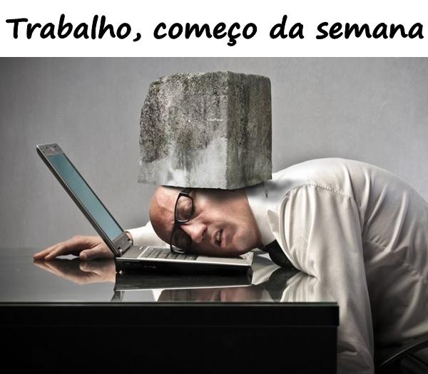 Trabalho, começo da semana