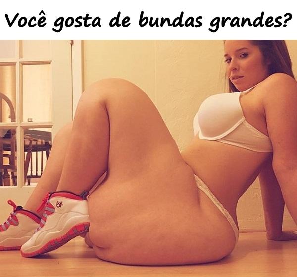 Você gosta de bundas grandes