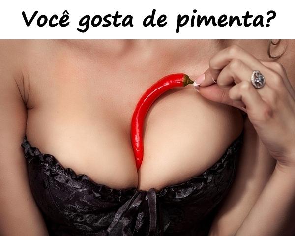 Você gosta de pimenta