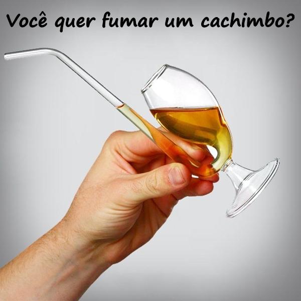 Você quer fumar um cachimbo