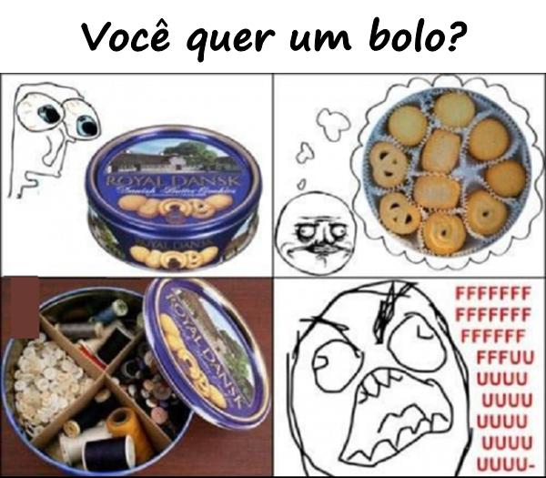 Você quer um bolo