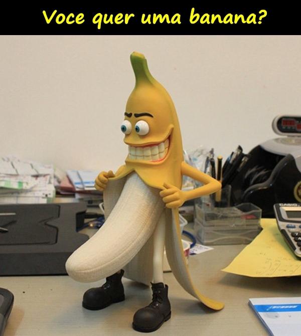 Você quer uma banana