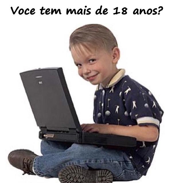 Você tem mais de 18 anos