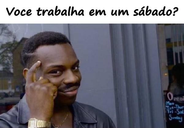 Você trabalha em um sábado