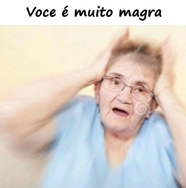 Você é muito magra