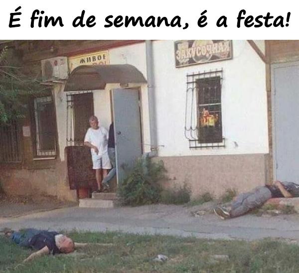 É fim de semana, é a festa