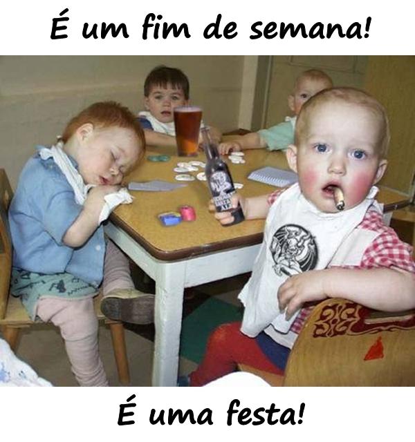 É um fim de semana! É uma festa