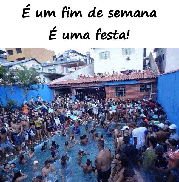 É um fim de semana É uma festa