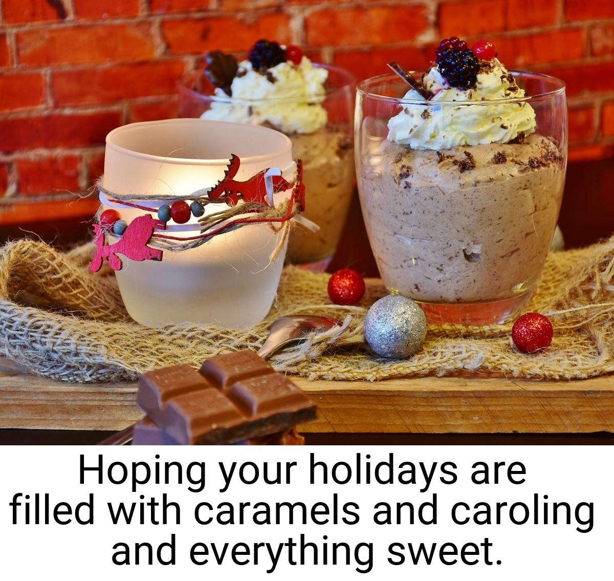 Hoping your holidays are filled with caramels and caroling