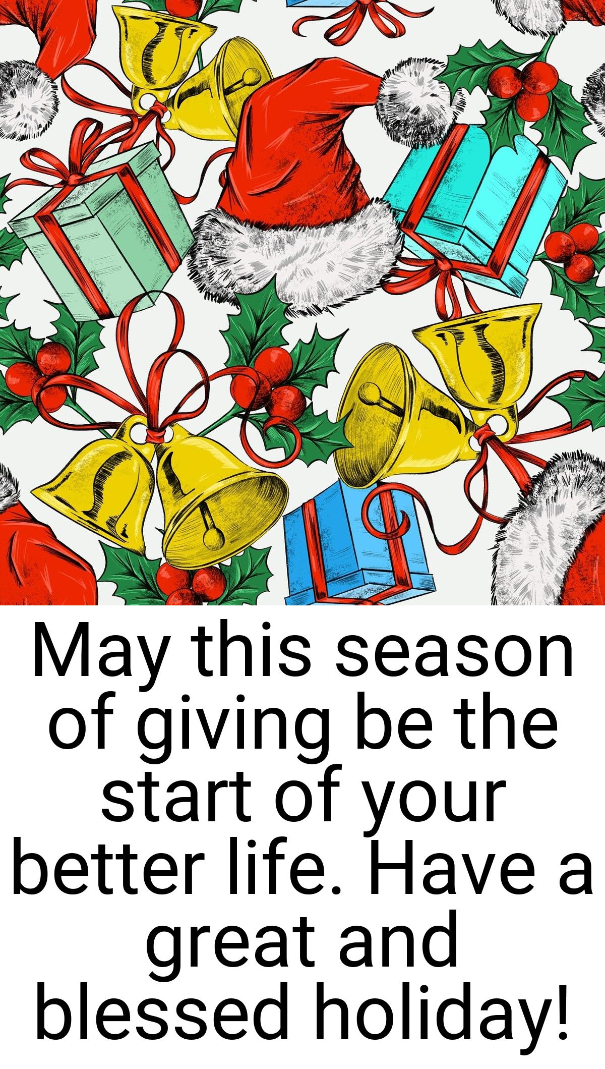 May this season of giving be the start of your better life