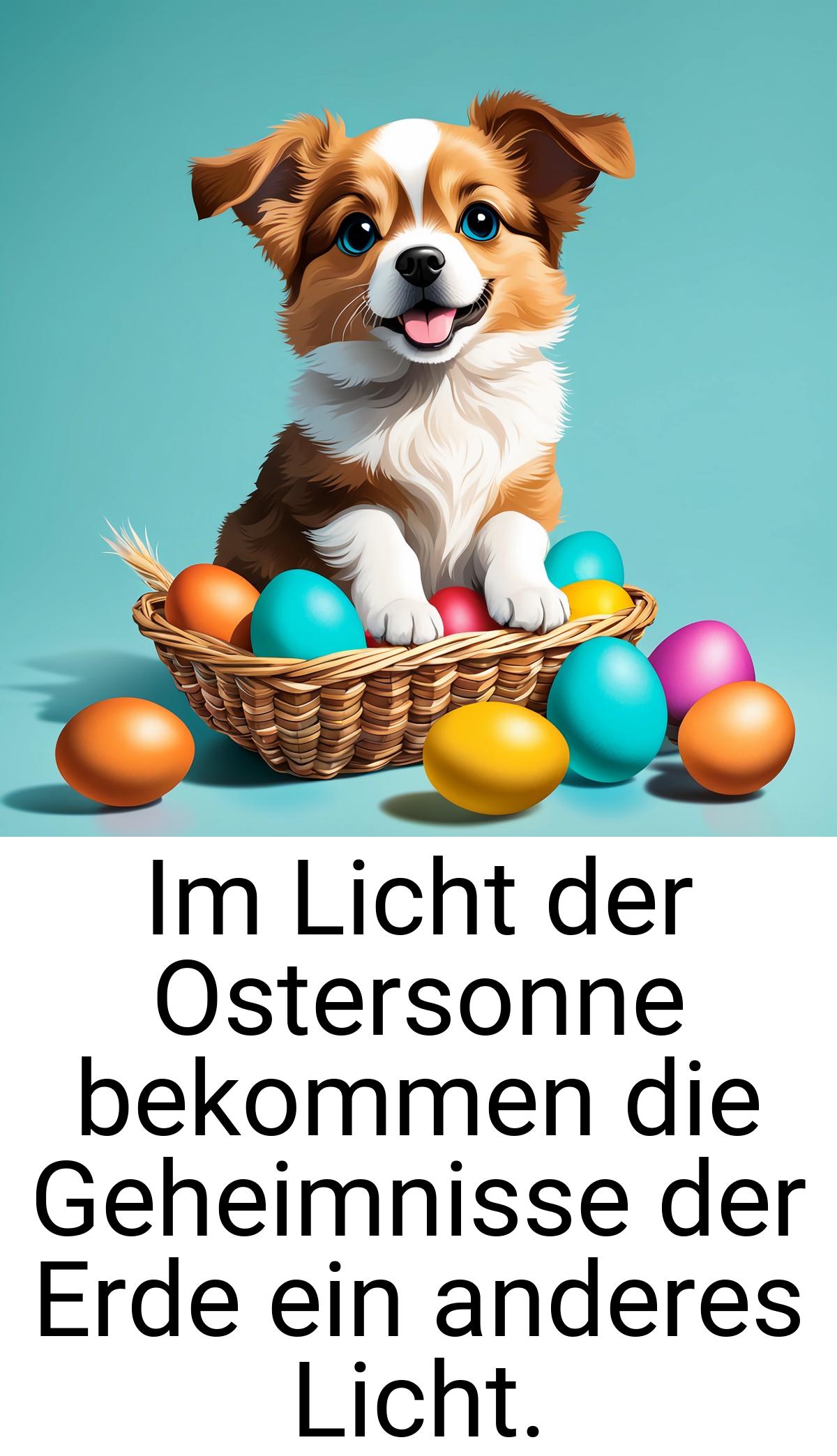 Im Licht der Ostersonne bekommen die Geheimnisse der Erde