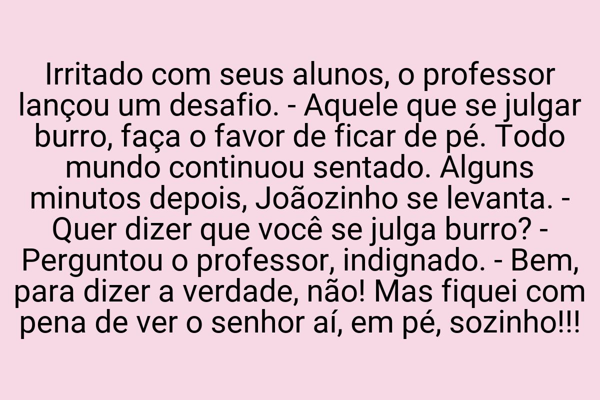 Irritado com seus alunos, o professor lançou um desafio