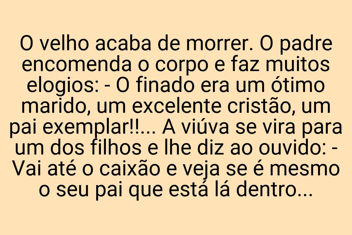 O velho acaba de morrer. O padre encomenda o corpo e faz