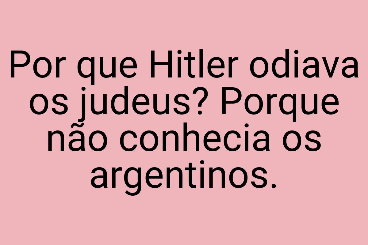 Por que Hitler odiava os judeus? Porque não conhecia os