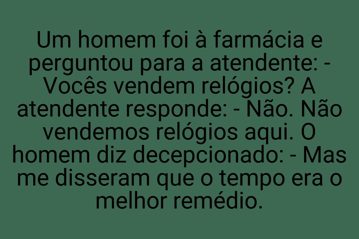 Um homem foi à farmácia e perguntou para a atendente