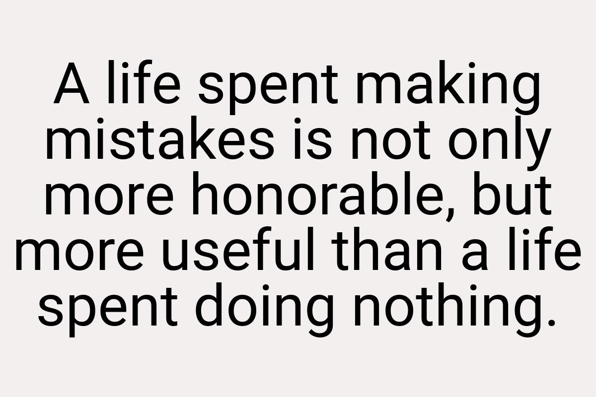 A life spent making mistakes is not only more honorable