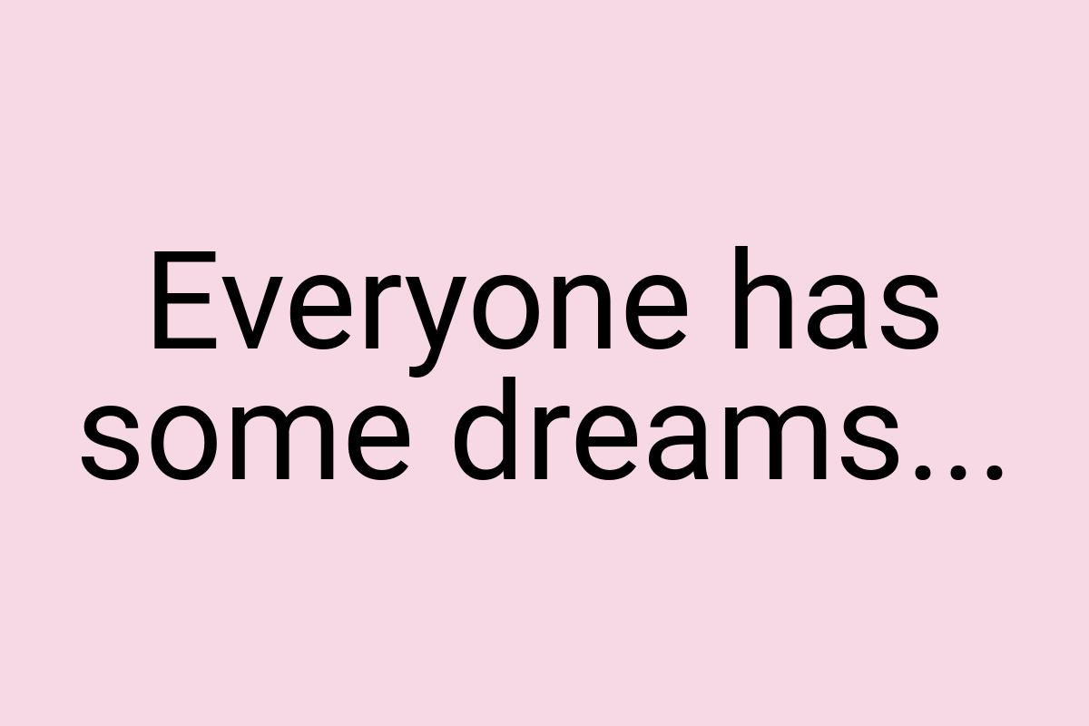 Everyone has some dreams