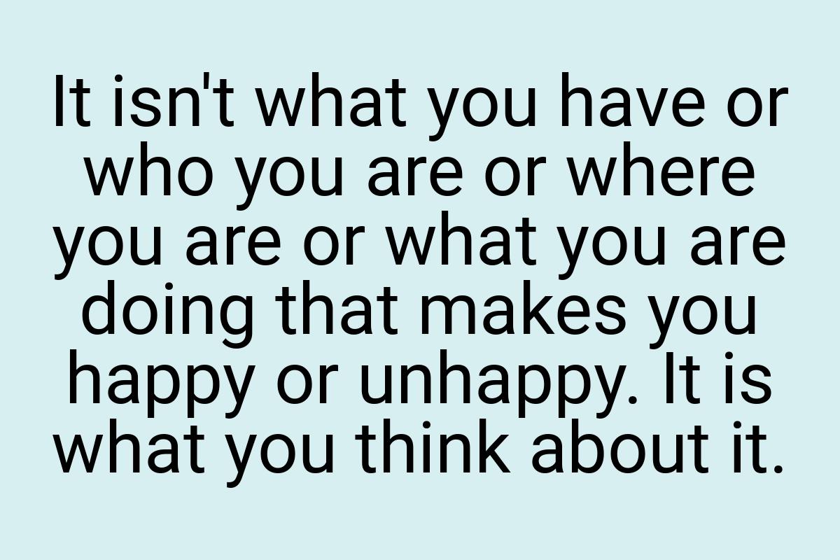 It isn't what you have or who you are or where you are or