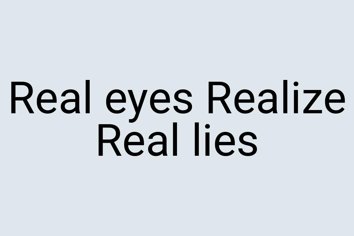 Real eyes Realize Real lies