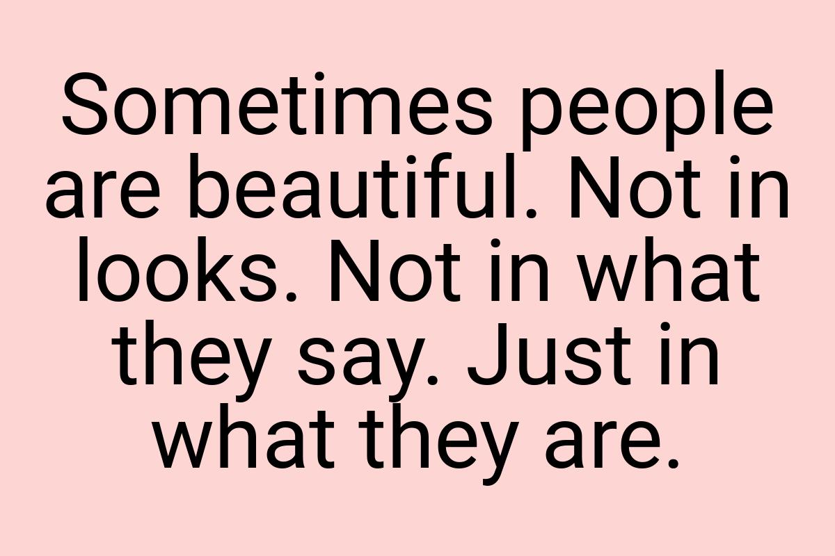 Sometimes people are beautiful. Not in looks. Not in what