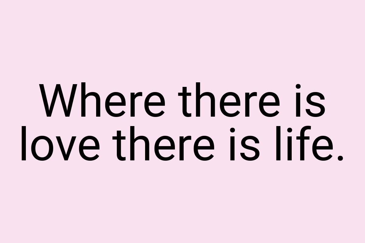 Where there is love there is life