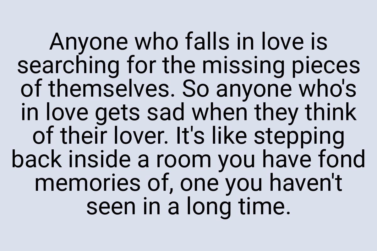 Anyone who falls in love is searching for the missing