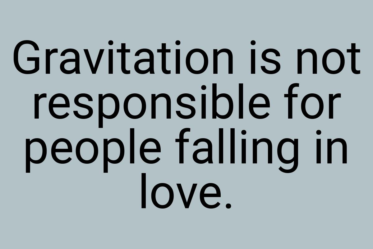 Gravitation is not responsible for people falling in love