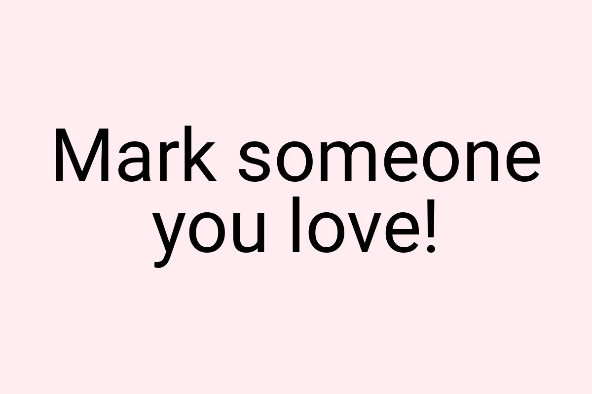 Mark someone you love