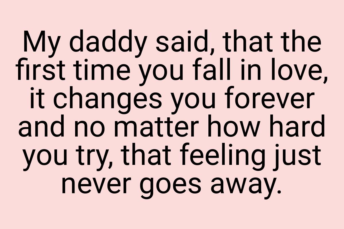 My daddy said, that the first time you fall in love, it
