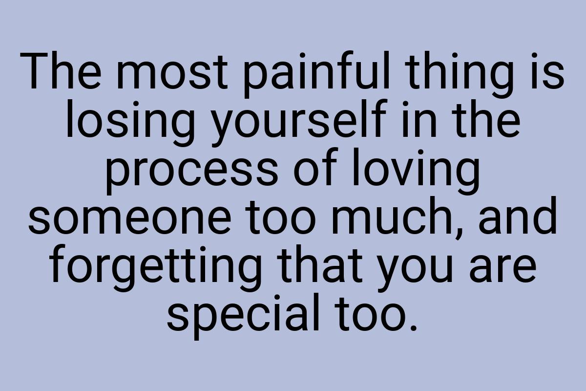 The most painful thing is losing yourself in the process of