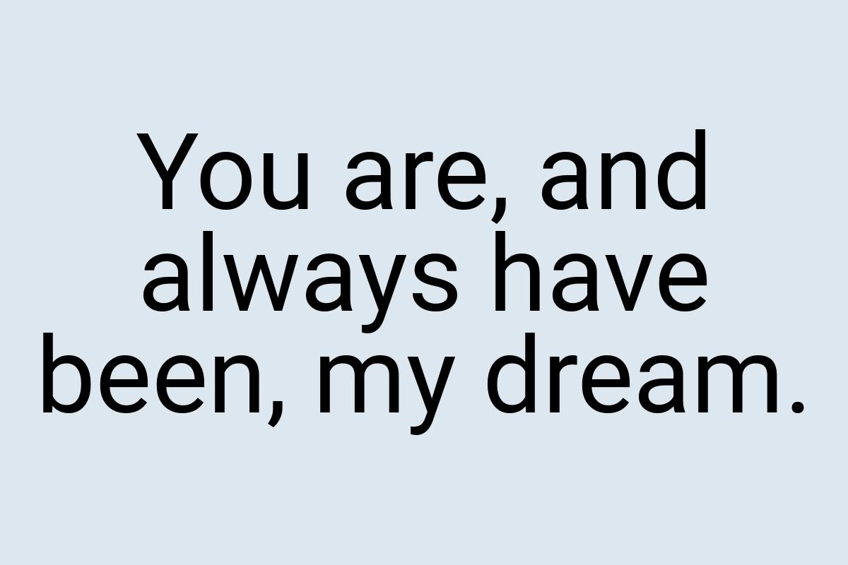 You are, and always have been, my dream