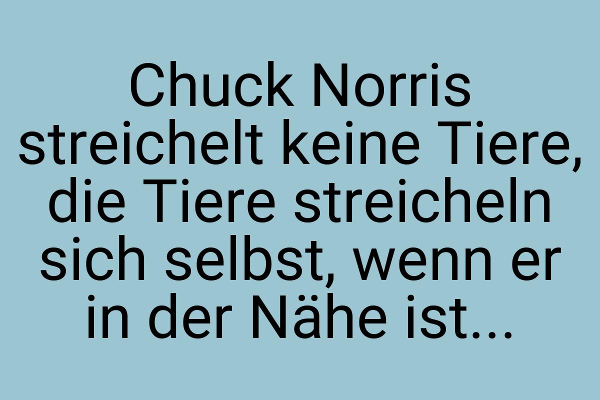 Chuck Norris streichelt keine Tiere, die Tiere streicheln