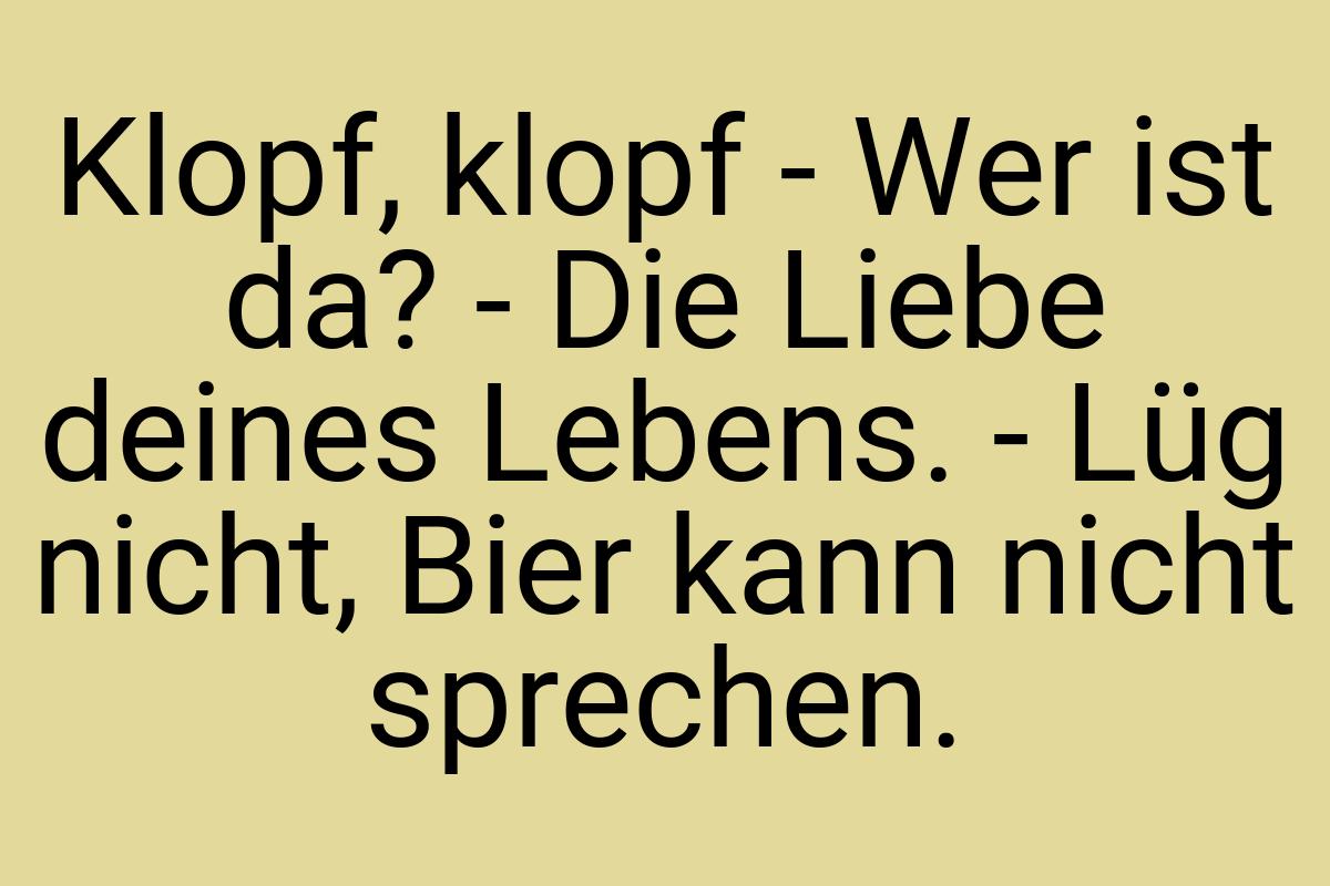 Klopf, klopf - Wer ist da? - Die Liebe deines Lebens. - Lüg