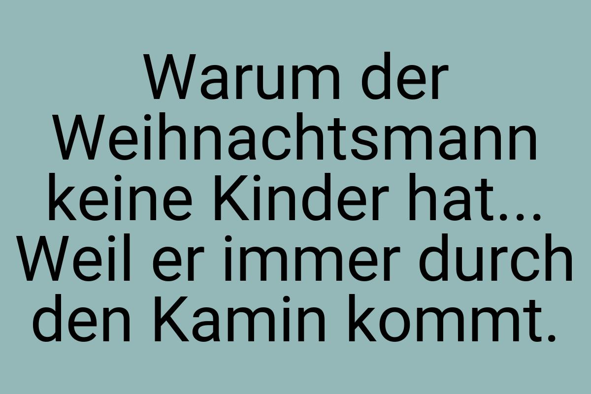 Warum der Weihnachtsmann keine Kinder hat... Weil er immer