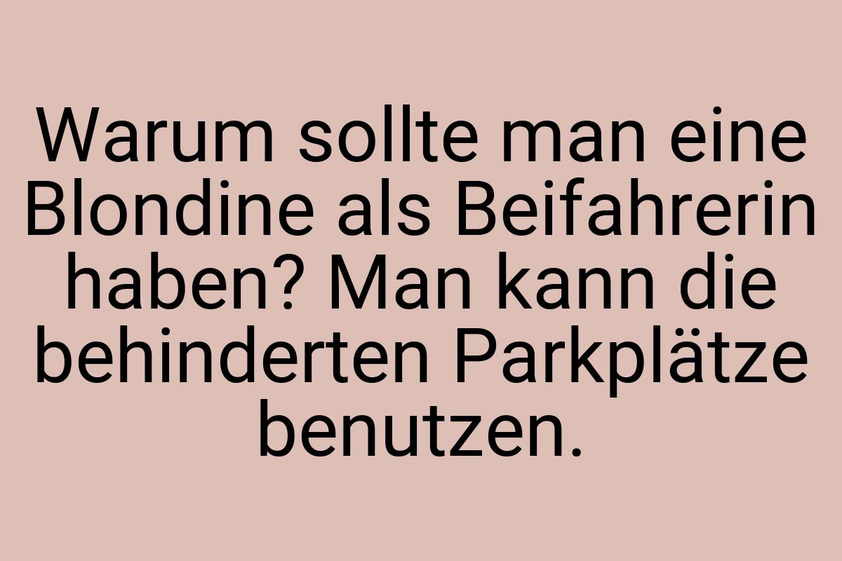 Warum sollte man eine Blondine als Beifahrerin haben? Man