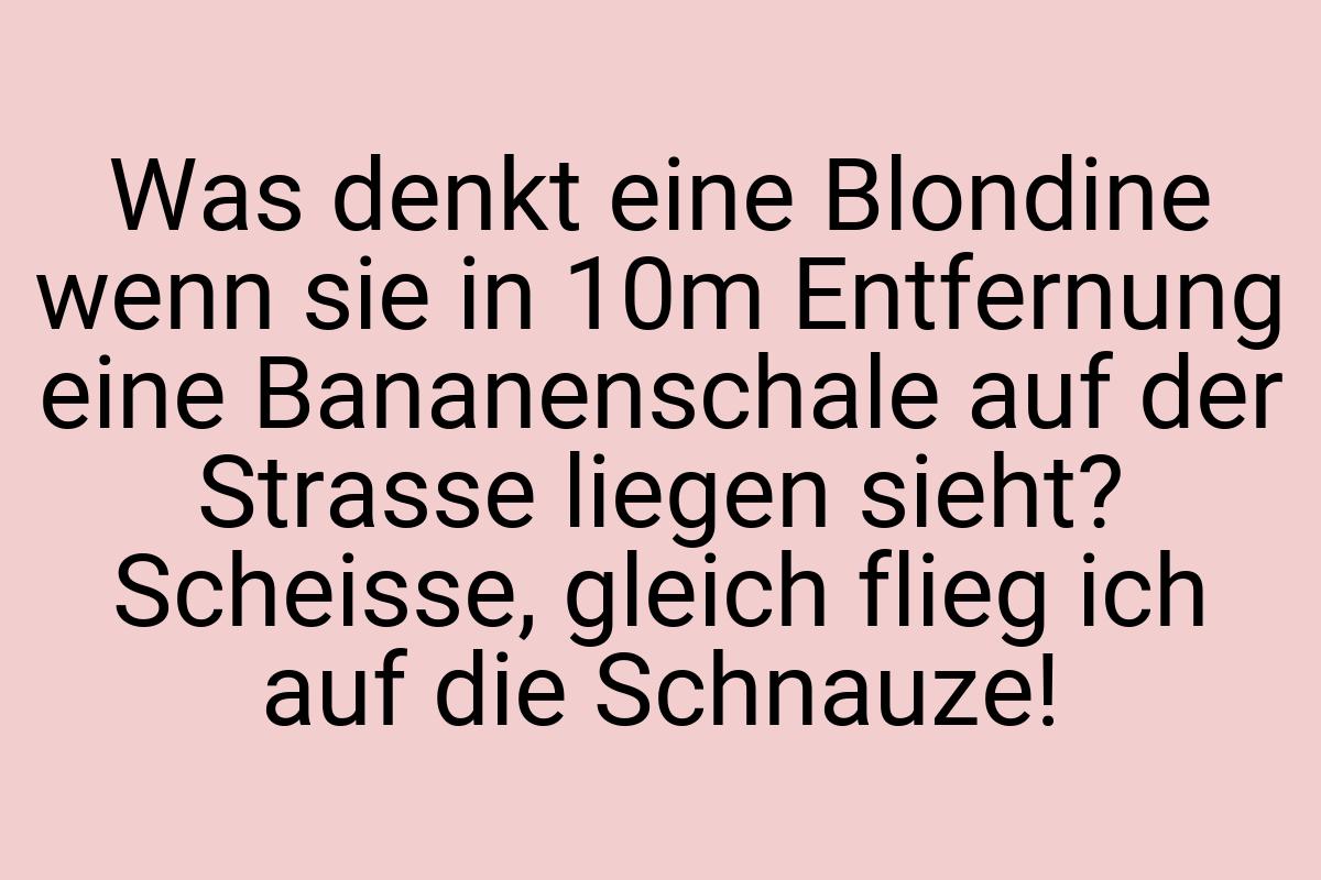 Was denkt eine Blondine wenn sie in 10m Entfernung eine