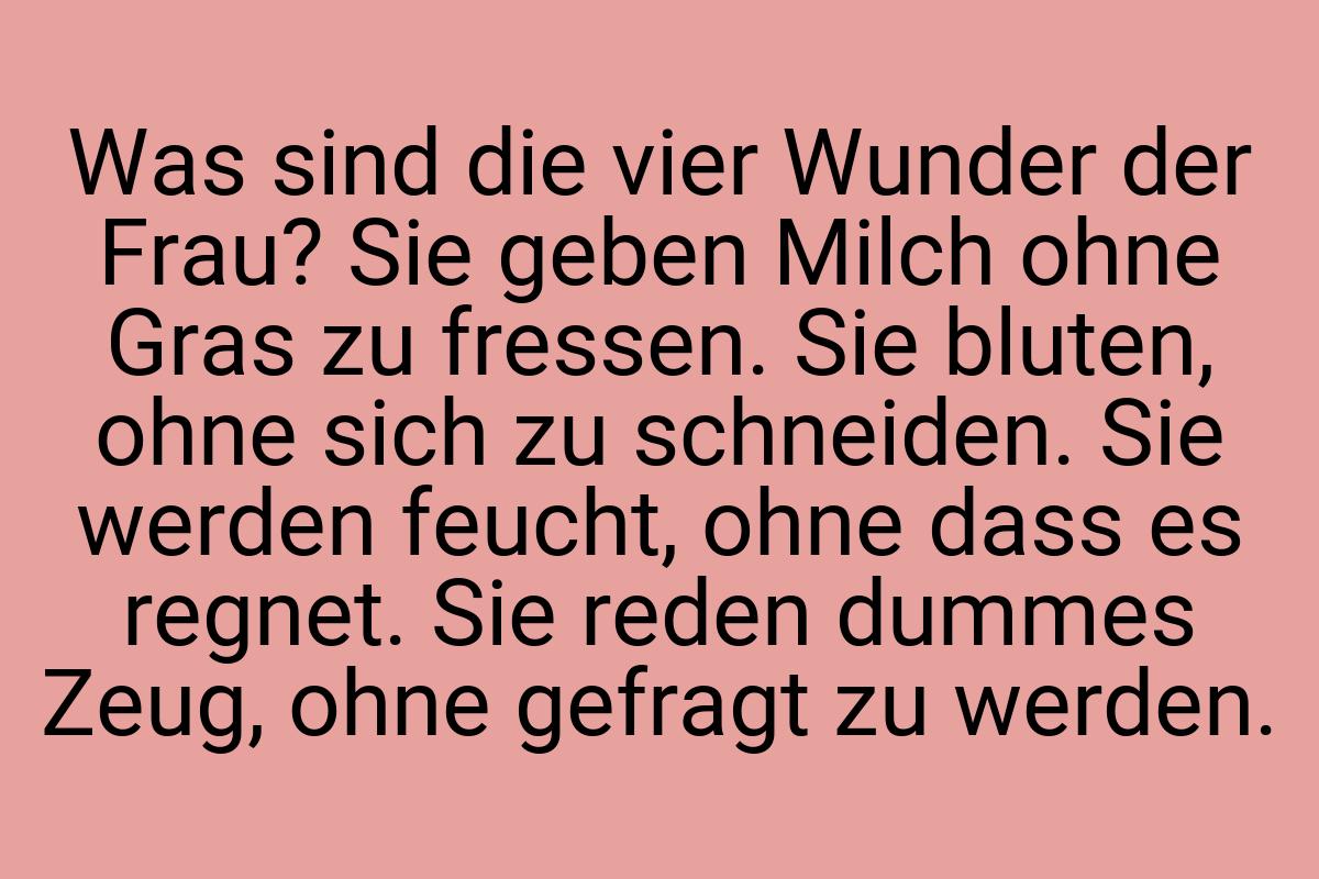 Was sind die vier Wunder der Frau? Sie geben Milch ohne